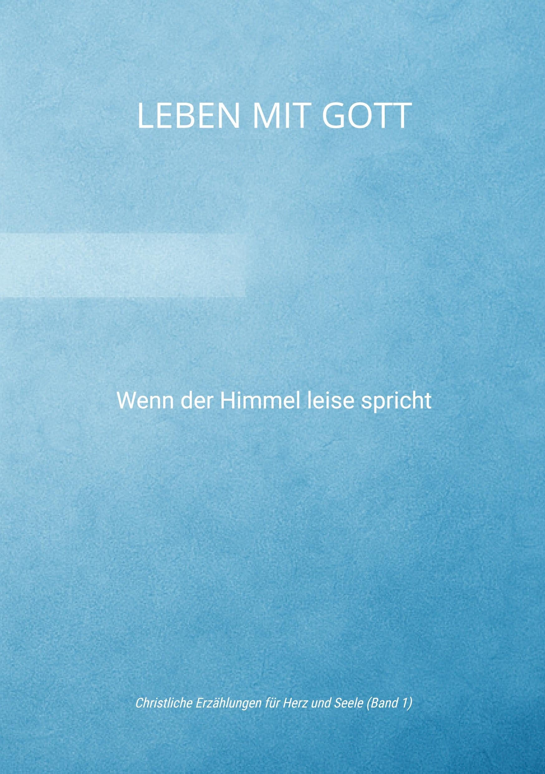 Leben mit Gott: Wenn der Himmel leise spricht