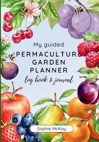 My Guided Fruit Tree Gardening Planner, Log Book and Journal: The Perfect Companion for Cultivating Your Dream Fruit Garden (Sophie McKay's Easy and Effective Gardening Series)