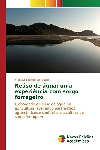 Reúso de água: uma experiência com sorgo forrageiro: É abordado o Reúso de água na agricultura, avaliando parâmetros agronômicos e sanitários da cultura do sorgo forrageiro