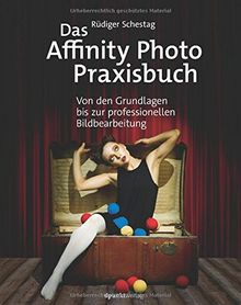 Das Affinity Photo-Praxisbuch: Von den Grundlagen bis zur professionellen Bildbearbeitung