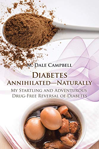 Diabetes Annihilated—Naturally: My Startling and Adventurous Drug-Free Reversal of Diabetes
