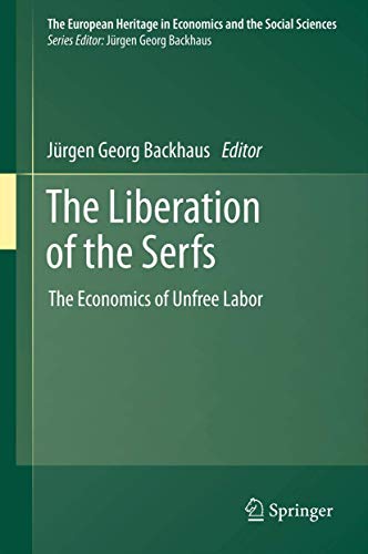 The Liberation of the Serfs: The Economics of Unfree Labor (The European Heritage in Economics and the Social Sciences, Band 14)