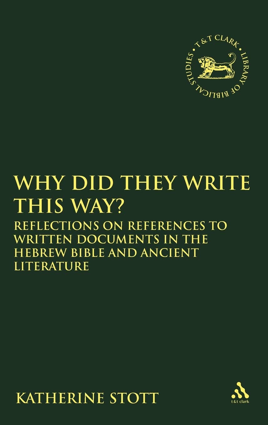 Why Did They Write This Way?: Reflections on References to Written Documents in the Hebrew Bible and Ancient Literature (Library of Hebrew Bible/Old Testament Studies, 492)