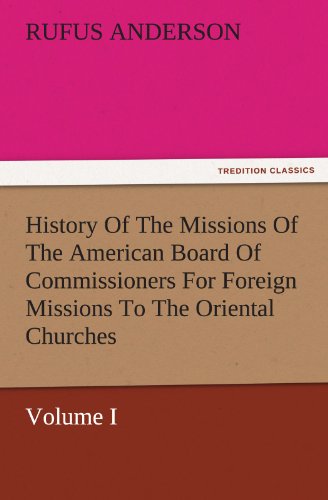 History Of The Missions Of The American Board Of Commissioners For Foreign Missions To The Oriental Churches, Volume I. (TREDITION CLASSICS)