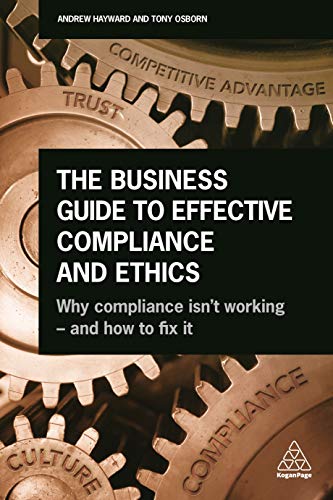 Andrew Hayward The Business Guide To Effective Compliance And Ethics, Why Compliance Isn't Working - And How To Fix It