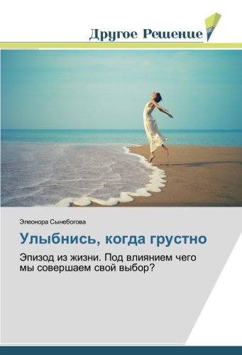 Улыбнись, когда грустно: Эпизод из жизни. Под влиянием чего мы совершаем свой выбор?: Jepizod iz zhizni. Pod wliqniem chego my sowershaem swoj wybor?