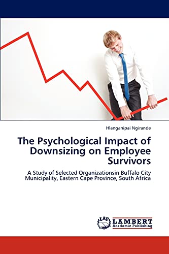 The Psychological Impact of Downsizing on Employee Survivors: A Study of Selected Organizationsin Buffalo City Municipality, Eastern Cape Province, South Africa