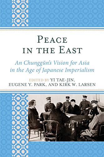 Peace in the East: An Chunggun's Vision for Asia in the Age of Japanese Imperialism (Asiaworld)
