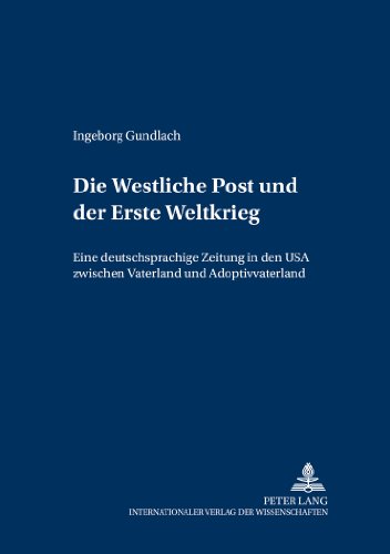 Die Westliche Post und der Erste Weltkrieg: Eine deutschsprachige Zeitung in den USA zwischen «Vaterland» und «Adoptivvaterland» (Mainzer Studien Zur Amerikanistik)
