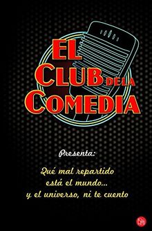 El Club de la Comedia : qué mal repartido está el mundo-- y el universo ni te cuento (Humor (punto De Lectura))