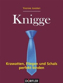 Knigge - Krawatten, Fliegen und Schals perfekt binden: Krawatten, Fliegen und Schals gekonnt binden