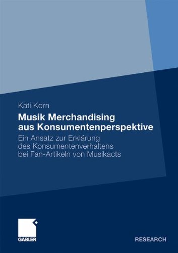 Musik Merchandising aus Konsumentenperspektive: Ein Ansatz zur Erklärung des Konsumentenverhaltens bei Fan-Artikeln von Musikacts (German Edition)