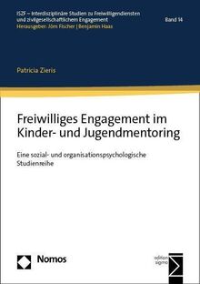 Freiwilliges Engagement im Kinder- und Jugendmentoring: Eine sozial- und organisationspsychologische Studienreihe (ISZF – Interdisziplinäre Studien zu ... und zivilgesellschaftlichem Engagement)