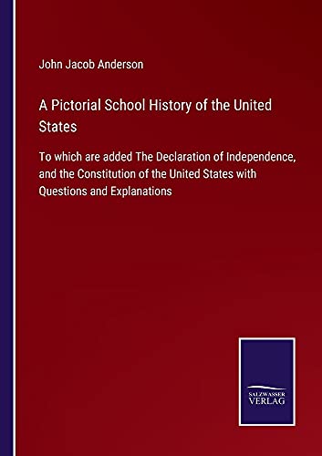 A Pictorial School History of the United States: To which are added The Declaration of Independence, and the Constitution of the United States with Questions and Explanations