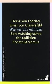 Wie wir uns erfinden. Eine Autobiographie des radikalen Konstruktivismus