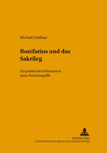 Bonifatius und das Sakrileg: Zur politischen Dimension eines Rechtsbegriffs (Freiburger Beiträge zur mittelalterlichen Geschichte)