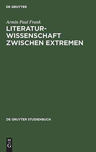 de Gruyter Studienbuch: Literaturwissenschaft zwischen Extremen. Aufsätze und Ansätze zu aktuellen Fragen einer unsicher gemachten Disziplin