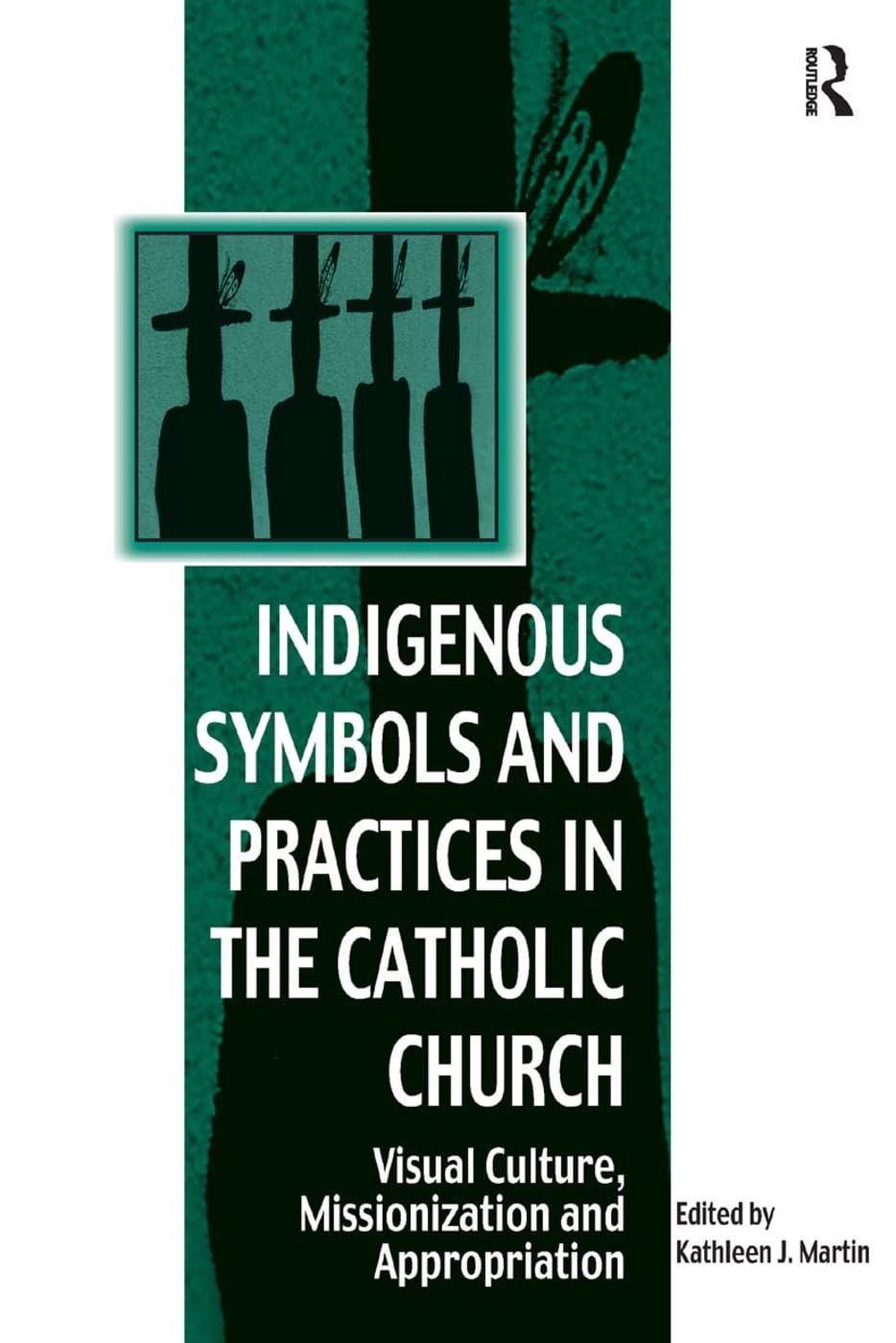 Indigenous Symbols and Practices in the Catholic Church: Visual Culture, Missionization and Appropriation (Vitality of Indigenous Religions)
