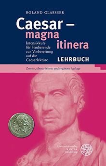 Caesar – magna itinera: Intensivkurs für Studierende zur Vorbereitung auf die Caesarlektüre: Intensivkurs Fur Studierende Zur Vorbereitung Auf Die Caesarlekture (Sprachwissenschaftliche Studienbücher)