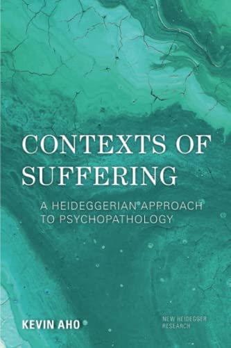 Contexts of Suffering: A Heideggerian Approach to Psychopathology (New Heidegger Research)