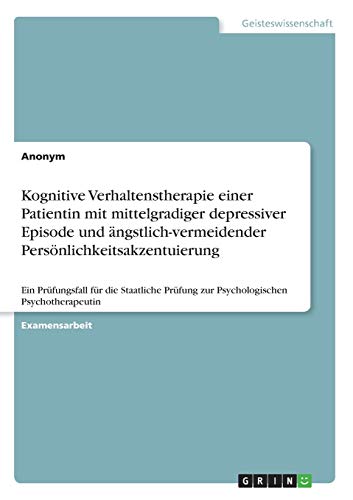Anonym Kognitive Verhaltenstherapie Einer Patientin Mit Mittelgradiger Depressiver Episode Und ängstlich-vermeidender Persönlichkeitsakzentuierung, Ein