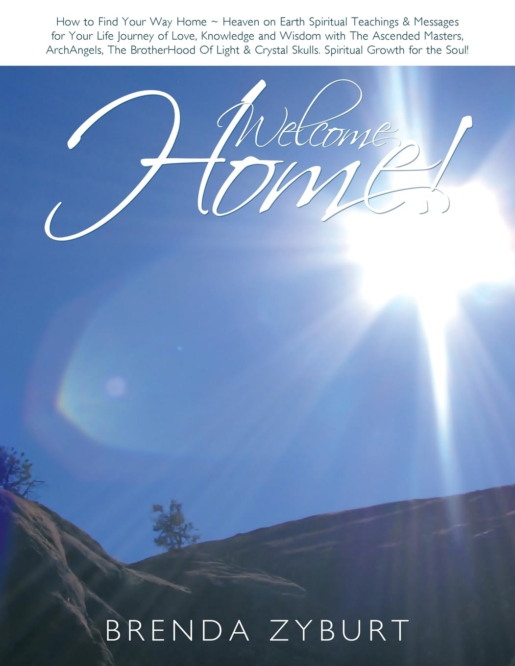 Welcome Home!: How to Find Your Way Home ~ Heaven on Earth Spiritual Teachings & Messages for Your Life Journey of Love, Knowledge and Wisdom with ... Crystal Skulls Spiritual Growth for the Soul