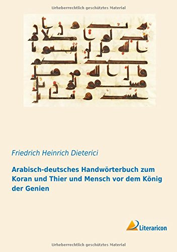 Arabisch-deutsches Handwörterbuch zum Koran und Thier und Mensch vor dem König der Genien
