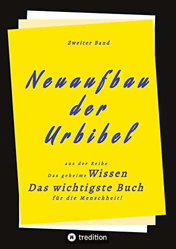 2. Band von Neuaufbau der Urbibel: Das geheime Wissen - Das wichtigste Buch für die Menschheit!