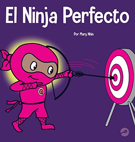 El Ninja Perfecto: Un libro para niños sobre cómo desarrollar una mentalidad de crecimiento (Ninja Life Hacks Spanish, Band 33)