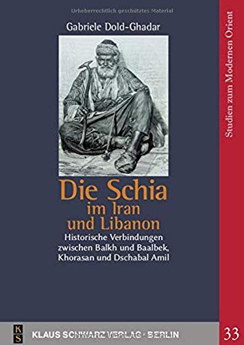 Die Schia im Iran und Libanon: Historische Verbindungen zwischen Balkh und Baalbek, Khorasan und Dschabal Amil (Studies on Modern Orient, 33)