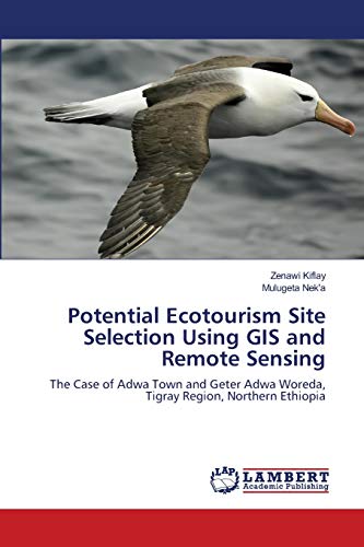 Potential Ecotourism Site Selection Using GIS and Remote Sensing: The Case of Adwa Town and Geter Adwa Woreda, Tigray Region, Northern Ethiopia