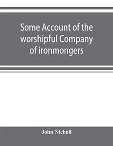 Some account of the worshipful Company of ironmongers