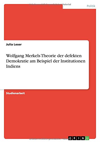 Wolfgang Merkels Theorie der defekten Demokratie am Beispiel der Institutionen Indiens