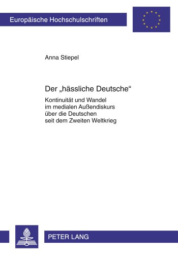 Der «hässliche Deutsche»: Kontinuität und Wandel im medialen Außendiskurs über die Deutschen seit dem Zweiten Weltkrieg (Europäische ... / Publications Universitaires Européennes)