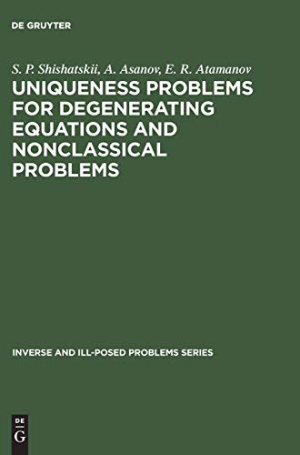 Uniqueness Problems for Degenerating Equations and Nonclassical Problems (Inverse and Ill-Posed Problems Series, 22, Band 22)