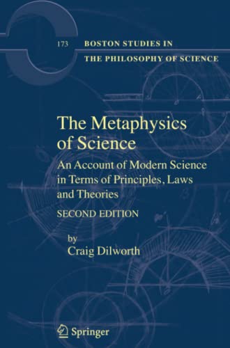 The Metaphysics of Science: An Account of Modern Science in Terms of Principles, Laws and Theories (Boston Studies in the Philosophy and History of Science, Band 173)