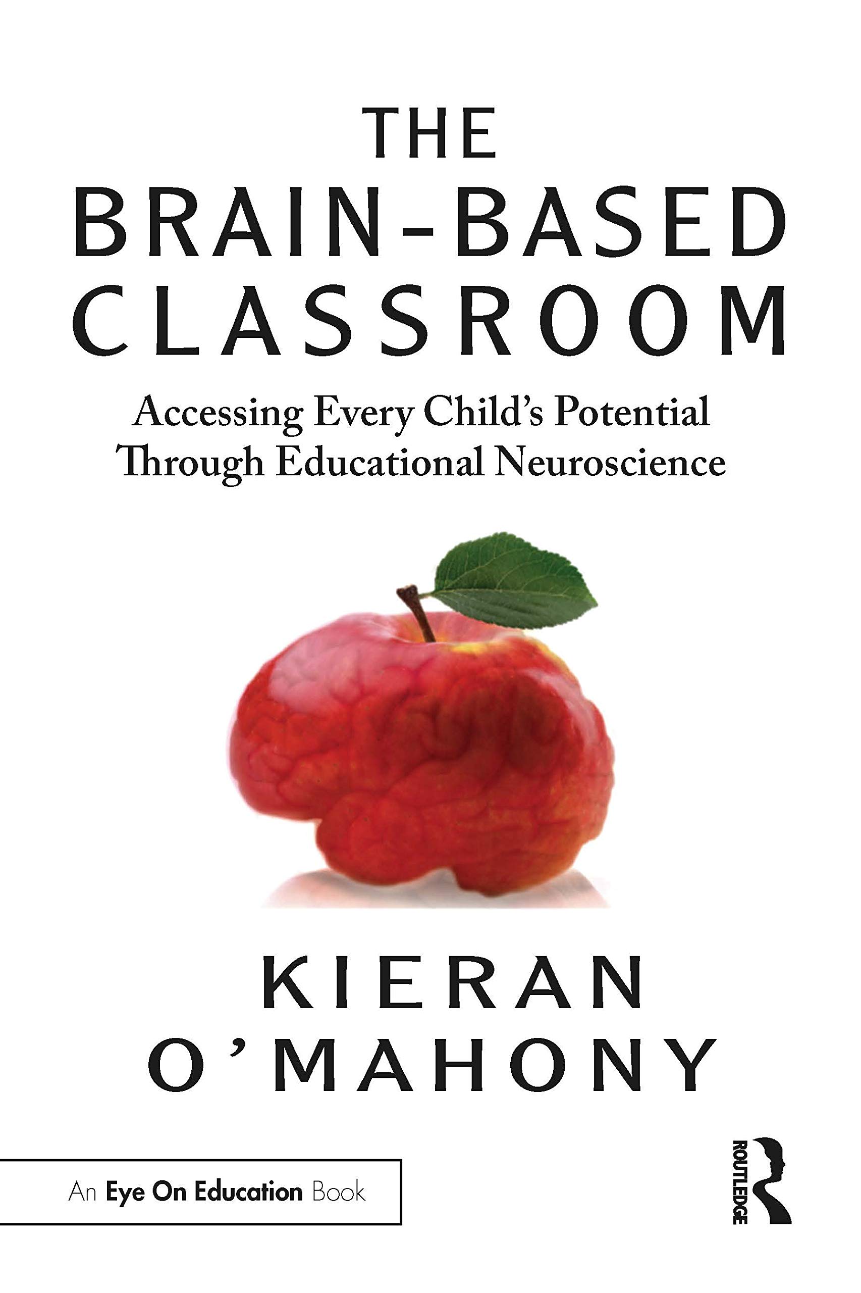 The Brain-Based Classroom: Accessing Every Child's Potential Through Educational Neuroscience (Routledge Eye on Education)