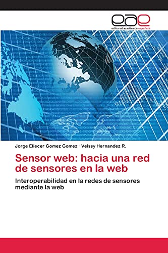 Sensor web: hacia una red de sensores en la web: Interoperabilidad en la redes de sensores mediante la web