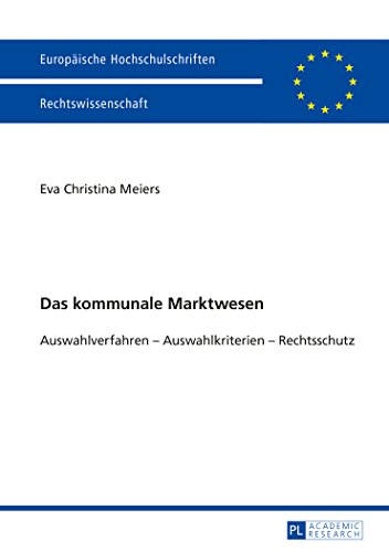Das kommunale Marktwesen: Auswahlverfahren - Auswahlkriterien - Rechtschutz (Europäische Hochschulschriften / European University Studies / Publications Universitaires Européennes)