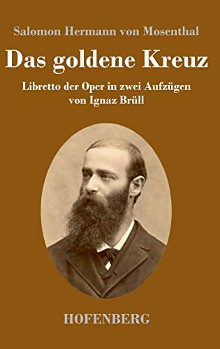 Das goldene Kreuz: Libretto der Oper in zwei Aufzügen von Ignaz Brüll