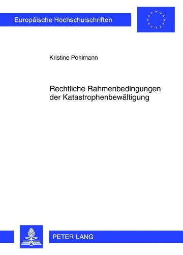 Rechtliche Rahmenbedingungen der Katastrophenbewältigung (Europäische Hochschulschriften - Reihe II)