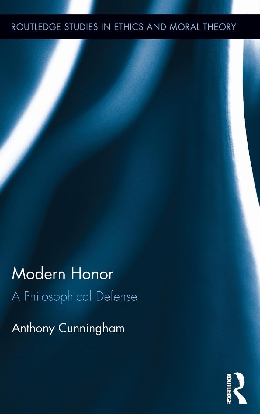 Modern Honor: A Philosophical Defense (Routledge Studies in Ethics and Moral Theory, 22, Band 22)