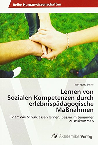 Lernen von Sozialen Kompetenzen durch erlebnispädagogische Maßnahmen: Oder: wie Schulklassen lernen, besser miteinander auszukommen