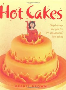 Hot Cakes: Step-by-step Recipes for 19 Sensational Fun Cakes