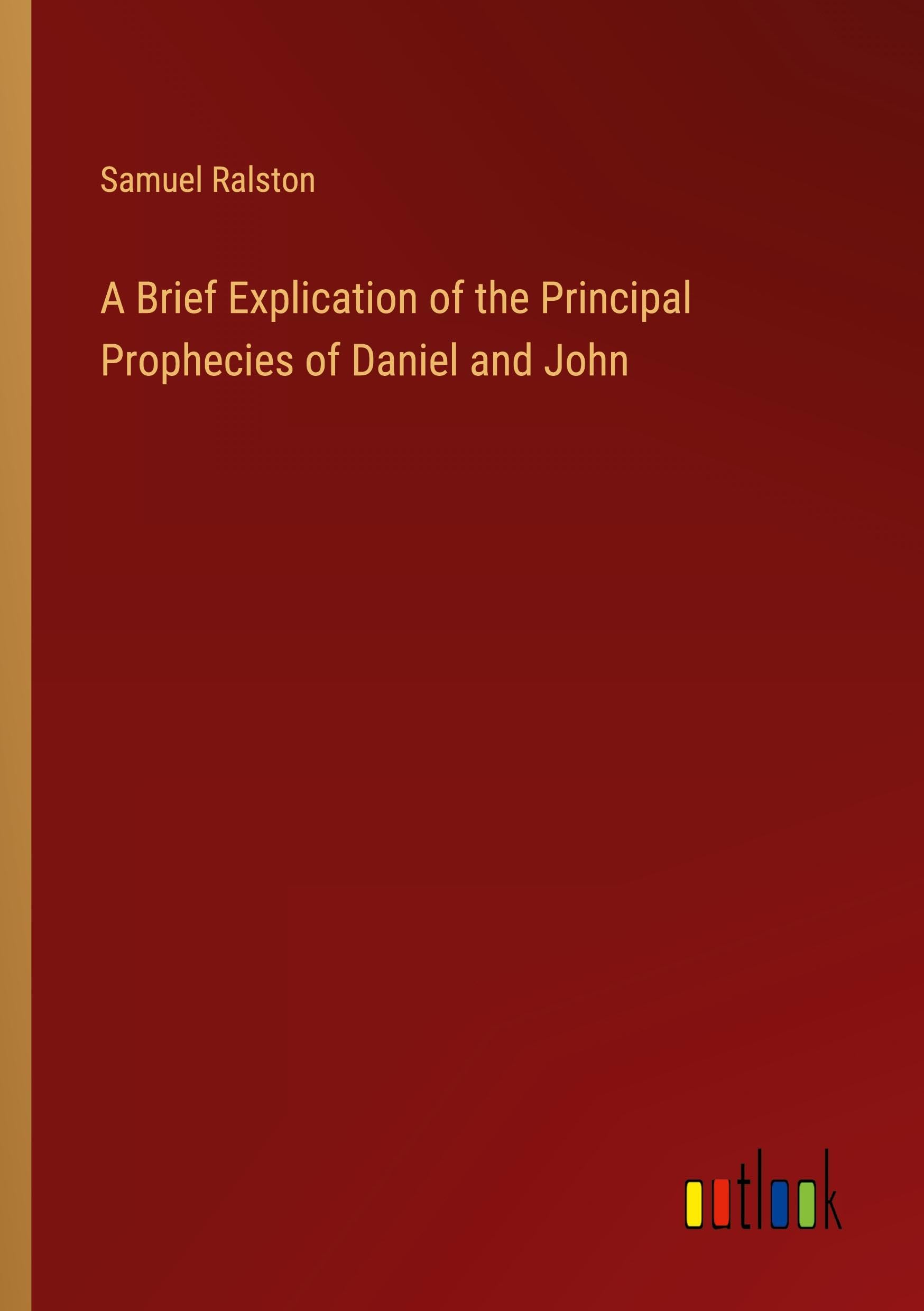 A Brief Explication of the Principal Prophecies of Daniel and John