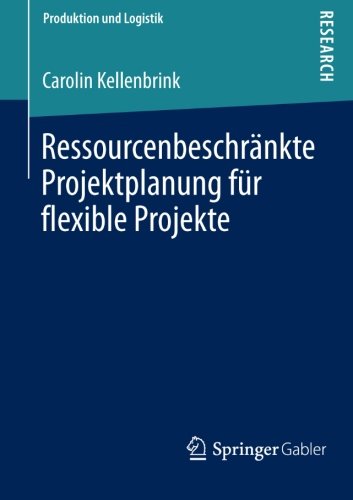 Ressourcenbeschränkte Projektplanung für Flexible Projekte (Produktion und Logistik) (German Edition)