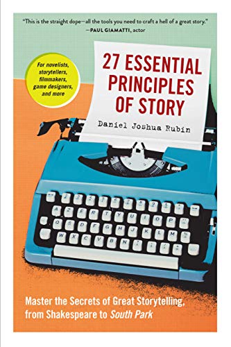 27 Essential Principles of Story: Master the Secrets of Storytelling, from Shakespeare to South Park