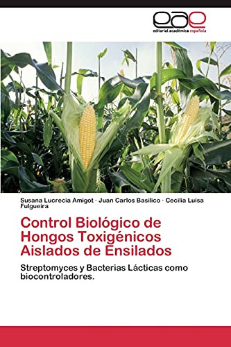 Control Biológico de Hongos Toxigénicos Aislados de Ensilados: Streptomyces y Bacterias Lácticas como biocontroladores.