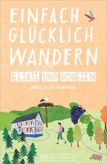 Einfach glücklich wandern im Elsass: Entspannte Wanderungen zum Wohlfühlen und genießen. Ein Wanderführer mit leichten Touren, mit allen wichtigen Infos, Tourenkarten und Tipps.