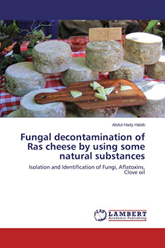 Fungal decontamination of Ras cheese by using some natural substances: Isolation and Identification of Fungi, Aflatoxins, Clove oil